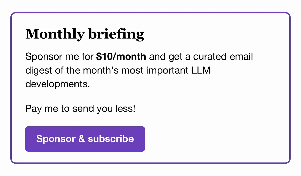 Ein simple Box auf der Webite von Simon Willison mit dem Titel „Monthly briefing“. Darunter steht: „Sponsor me for $10/month and get a curated email digest of the month’s most important LLM developments. Pay me to send you less!“ Unten befindet sich ein violetter Button mit der Aufschrift „Sponsor & subscribe“.