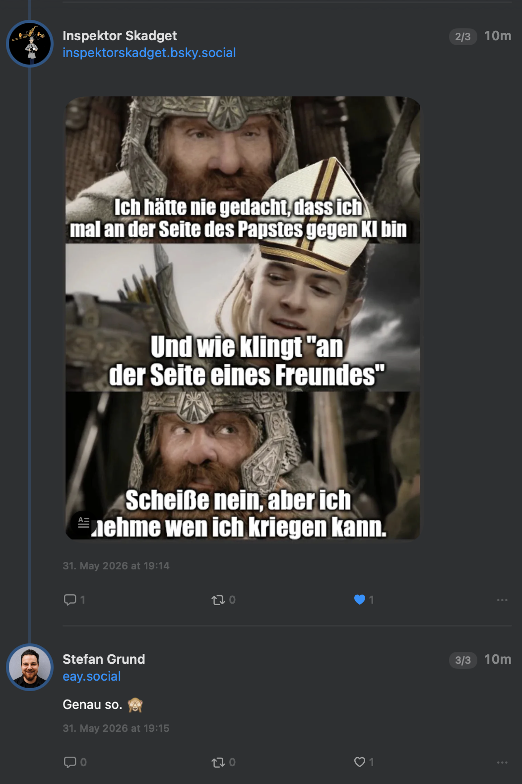 Screenshot eines Bluesky-Threads. Ein Post von „Inspektor Skadget“ zeigt ein dreiteiliges Meme mit Szenen aus einem Fantasyfilm: Zwei Figuren unterhalten sich, wobei einer eine stilisierte Papst-Mitra trägt. Der Text lautet: „Ich hätte nie gedacht, dass ich mal an der Seite des Papstes gegen KI bin“ – „Und wie klingt ‚an der Seite eines Freundes‘“ – „Scheiße nein, aber ich nehme wen ich kriegen kann.“ Darunter antwortet Stefan: „Genau so. 🙈“